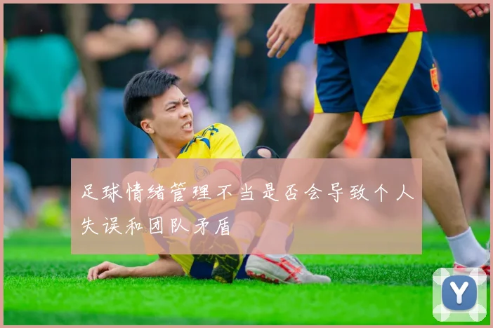 足球情绪管理不当是否会导致个人失误和团队矛盾