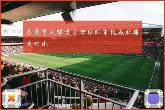各意甲足球俱乐部球队市值最新排名对比